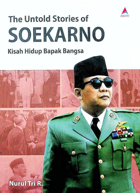 The Untold Story of SOEKARNO Kisah Hidup Bapak Negara